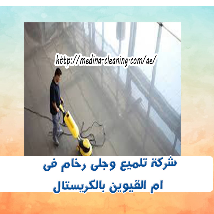 شركة تلميع وجلي رخام في أم القيوين بالكريستال شركة تلميع وجلي رخام في أم القيوين بالكريستال